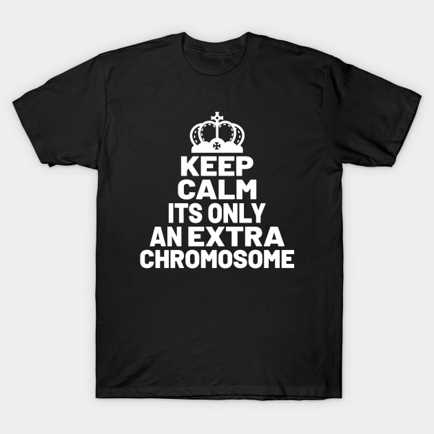 KEEP CALM ITS ONLY AN EXTRA CHROMOSOME T-Shirt by BeDesignerWorld